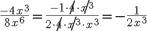 \dfrac{-4x^3}{8x^6} =\dfrac{-1\cdot
\not{4}\cdot
\not{x^3}}{2\cdot
\not{4}\cdot 
\not{x^3}\cdot x^3}=-\dfrac{1}{2x^3}
