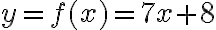 y = f(x) = 7x + 8
