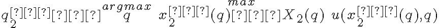  q^{∗}_{2} ∈ \overset{argmax}{q} \quad \overset{max}{x^{∗}_{2} (q) ∈ X_2(q)} \quad u(x^{∗}_{2} (q),q) 