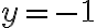 y=-1
