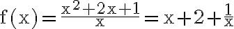 \mathrm{f}(\mathrm{x})=\frac{\mathrm{x}^{2}+2 \mathrm{x}+1}{\mathrm{x}}=\mathrm{x}+2+\frac{1}{\mathrm{x}}