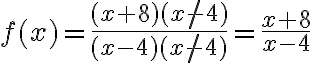 f(x)=\dfrac{(x+8)\not{{(x-4)}}}{(x-4)\not {{(x-4)}}}=\dfrac{x+8}{x-4}