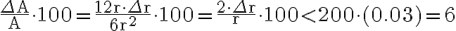 \frac{\Delta \mathrm{A}}{\mathrm{A}} \cdot 100=\frac{12 \mathrm{r} \cdot \Delta \mathrm{r}}{6 \mathrm{r}^{2}} \cdot 100=\frac{2 \cdot \Delta \mathrm{r}}{\mathrm{r}} \cdot 100 < 200 \cdot(0.03)=\mathbf{6}