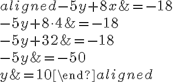 \begin{aligned} -5y+8{x}&=-18\\\\-5y+8\cdot{4}&=-18\\\\-5y+32& = -18\\\\-5y&=-50\\\\y&=10\end{aligned}