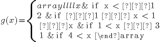 g(x) = \left\{ \begin{array}{llll} x & \text { if } x < –1 \\2 & \text { if } –1 ≤ x < 1 \\ –x & \text { if } 1 < x ≤ 3 \\ 1 & \text { if } 4 < x \end {array} \right. 