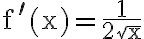 \mathrm{f}^{\prime}(\mathrm{x})=\frac{1}{2 \sqrt{\mathrm{x}}}