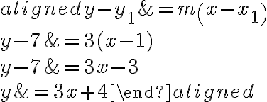 \begin{aligned}y-y_{1} &=m\left(x-x_{1}\right) \\y-7 &=3(x-1) \\y-7 &=3 x-3 \\y &=3 x+4\end{aligned}