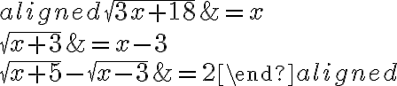 \begin{aligned}\sqrt{3 x+18} &=x \\\sqrt{x+3} &=x-3 \\\sqrt{x+5}-\sqrt{x-3} &=2\end{aligned}
