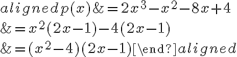 \begin{aligned}p(x)&=2x^3-x^2-8x+4\\\\&=x^2(2x-1)-4(2x-1)\\\\&=(x^2-4)(2x-1)\end{aligned}