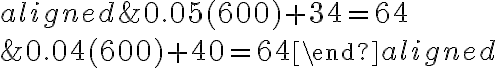 \begin{aligned}&0.05(600)+34=64 \\&0.04(600)+40=64\end{aligned}