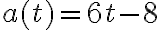 a(t)=6 t-8