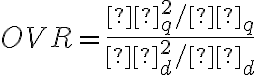 OVR = \dfrac{σ^2_{q} /μ_q}{σ^{2}_{d}/μ_d}