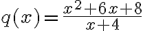 q(x)=\dfrac{x^2+6x+8}{x+4}