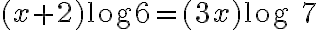 (x+2)\text{log} 6 = (3x)\text{log }7