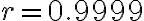 r = 0.9999