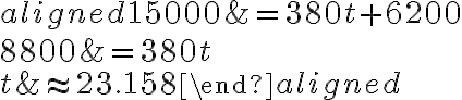 \begin{aligned}15000 &=380 t+6200 \\8800 &=380 t \\t & \approx 23.158\end{aligned}