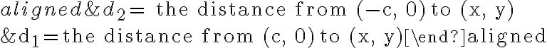 \begin{aligned}&d_{2}=\text { the distance from }(-c, 0) \text { to }(x, y) \\&d_{1}=\text { the distance from }(c, 0) \text { to }(x, y)\end{aligned}