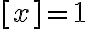[x]=1