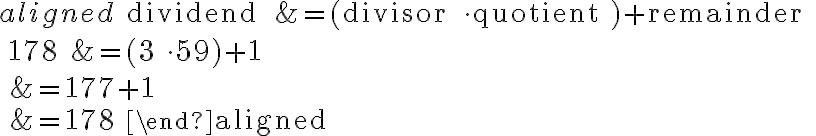 \begin{aligned}
\text { dividend } &=(\text { divisor } \cdot \text { quotient })+\text { remainder } \\
178 &=(3 \cdot 59)+1 \\
&=177+1 \\
&=178
\end{aligned}