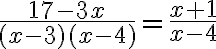 \dfrac{17-3x}{(x-3)(x-4)}=\dfrac{x+1}{x-4}