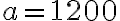 a = 1200