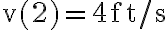 \mathrm{v}(2)=4 \mathrm{ft} / \mathrm{s}