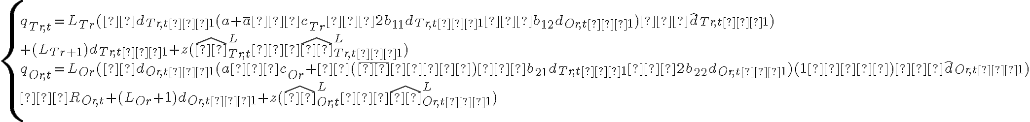  \left\{ \begin{array}{lll} q_{Tr,t}=L_{Tr}(αd_{Tr,t−1}(a+\overline{a}−c_{Tr}−2b_{11}d_{Tr,t−1}−b_{12}d_{Or,t−1})−\widehat{d}_{Tr,t−1}) \\ +(L_{Tr+1})d_{Tr,t−1}+z(\widehat{σ}^{L}_{Tr,t}−\widehat{σ}^{L}_{Tr,t−1}) \\ q_{Or,t}=L_{Or}(βd_{Or,t−1}(a−c_{Or}+θ(\overline{φ}−φ)−b_{21}d_{Tr,t−1}−2b_{22}d_{Or,t−1})(1−φ)−\widehat{d}_{Or,t−1}) \\ −R_{Or,t} +(L_{Or}+1)d_{Or,t−1}+z(\widehat{σ}^{L}_{Or,t}−\widehat{σ}^{L}_{Or,t−1}) \end{array} \right. 