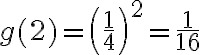 g(2)=\left(\frac{1}{4}\right)^{2}=\frac{1}{16}