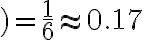 )=\frac{1}{6} \approx 0.17