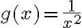 g(x)=\dfrac{1}{x^2}
