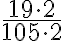 \dfrac{19 \cdot 2}{105 \cdot 2}