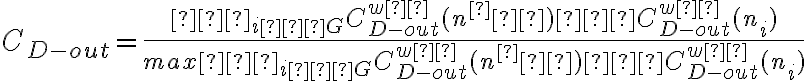 C_{D-out}=\dfrac{∑_{i∈G}{C^{wα}_{D-out}(n^∗)−C^{wα}_{D-out}(n_i)}}{max∑_{i∈G}{C^{wα}_{D-out}(n^∗)−C^{wα}_{D-out}(n_i)}}