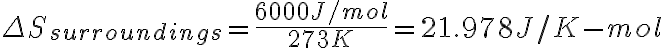 \Delta S_{surroundings}=\frac{6000J/mol}{273K}=21.978J/K-mol