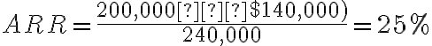 ARR= \frac{($200,000–$140,000)}{240,000}=25%