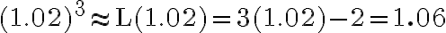 (1.02)^{3} \approx \mathrm{L}(1.02)=3(1.02)-2=\mathbf{1.06}