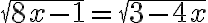 \sqrt{8x-1}=\sqrt{3-4x}