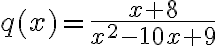 q(x)=\dfrac{x+8}{x^2-10x+9}