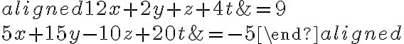 \begin{aligned}12x+2y+z+4t&=9\\5x+15y-10z+20t&=-5\end{aligned}