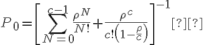 P_{0}=\left[\sum_{N=0}^{c-1} \frac{\rho^{N}}{N !}+\frac{\rho^{c}}{c !\left(1-\frac{\rho}{c}\right)}\right]^{-1} 