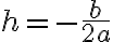 h= -\dfrac{b}{2a}