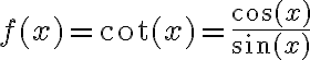 f(x)=\cot (x)=\frac{\cos (x)}{\sin (x)}
