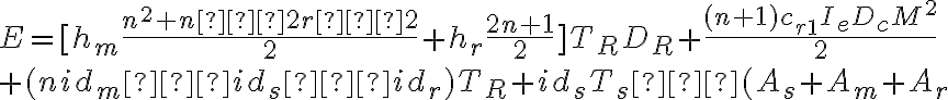 E=[h_m \dfrac{n^2+n−2r−2}{2}+h_r \dfrac{2n+1}{2}]T_RD_R+\dfrac{(n+1)c_{r1}I_eD_cM^2}{2} \\ +(nid_m−id_s−id_r)T_R+id_sT_s−(A_s+A_m+A_r