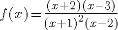 f(x)=\frac{(x+2)(x-3)}{(x+1)^{2}(x-2)}