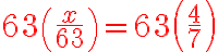 \color{red}{63}\left(\dfrac{x}{63}\right)=\color{red}{63}\left(\dfrac{4}{7}\right)