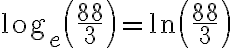 \log_{e}\left(\dfrac{88}{3}\right)=\ln\left(\dfrac{88}{3}\right)