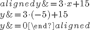 \begin{aligned} y &= 3\cdot {x}+15 \\\\y&=3\cdot({-5})+15\\\\y&=0 \end{aligned}