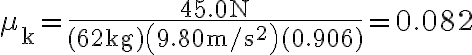 \mu_{\mathrm{k}}=\frac{45.0 \mathrm{~N}}{(62 \mathrm{~kg})\left(9.80 \mathrm{~m} / \mathrm{s}^{2}\right)(0.906)}=0.082