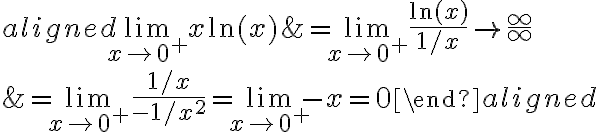 \begin{aligned} \lim \limits_{x \rightarrow 0^{+}} x \ln (x) &=\lim \limits_{x \rightarrow 0^{+}} \frac{\ln (x)}{1 / x} \rightarrow \frac{\infty}{\infty} \\ &=\lim \limits_{x \rightarrow 0^{+}} \frac{1 / x}{-1 / x^{2}}=\lim \limits_{x \rightarrow 0^{+}}-x=0 \end{aligned}