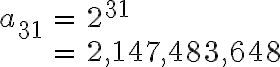 \begin{align}
a_{31} &=2^{31} \\
&=2,147,483,648
\end{align}