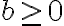 b\geq0